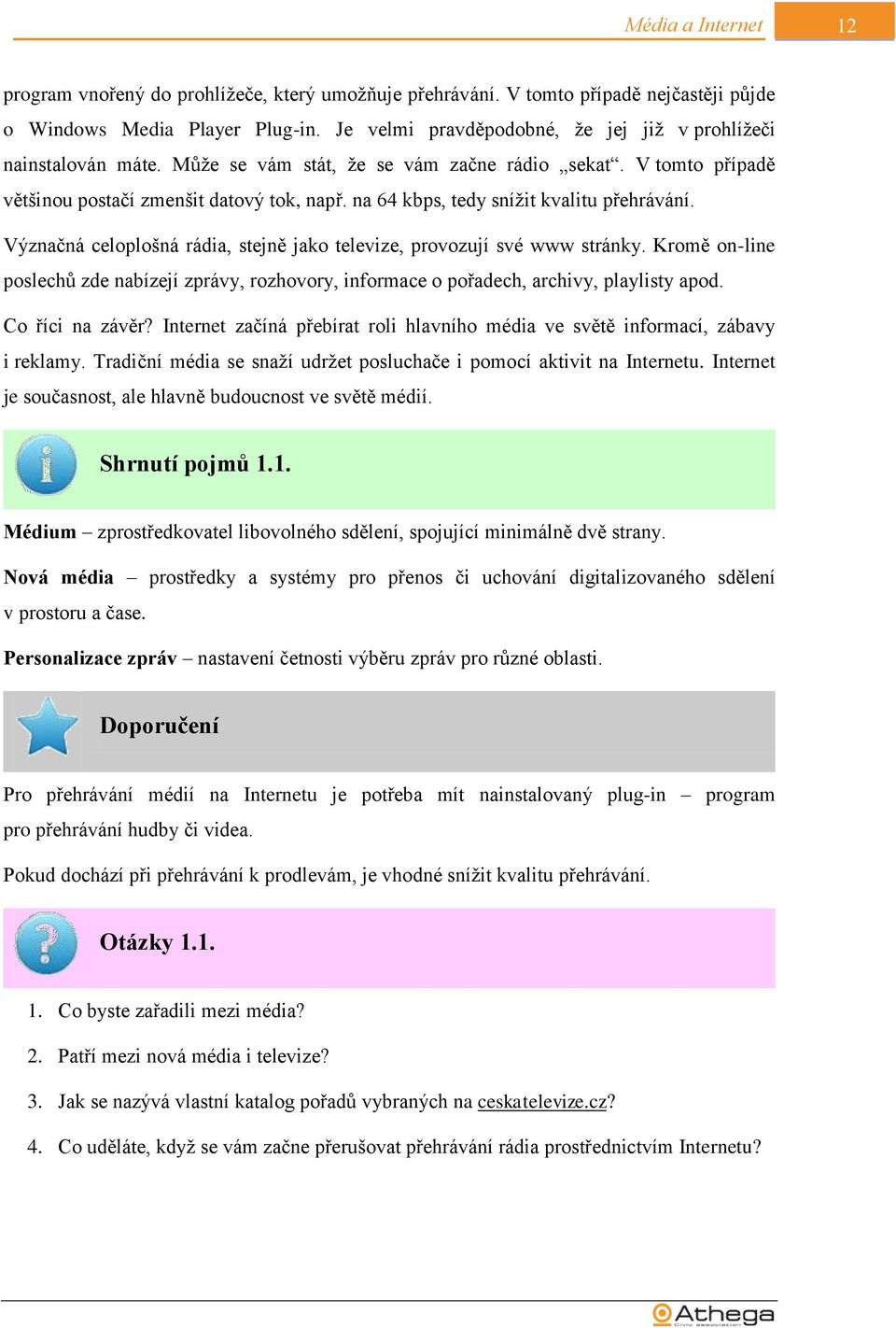 na 64 kbps, tedy snížit kvalitu přehrávání. Význačná celoplošná rádia, stejně jako televize, provozují své www stránky.