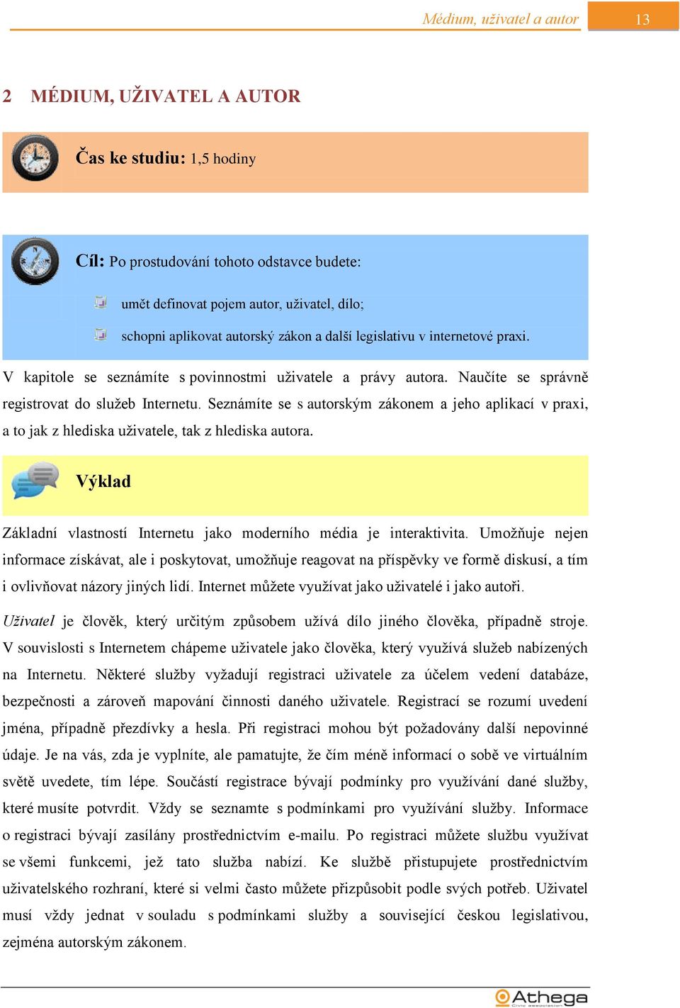 Seznámíte se s autorským zákonem a jeho aplikací v praxi, a to jak z hlediska uživatele, tak z hlediska autora. Výklad Základní vlastností Internetu jako moderního média je interaktivita.