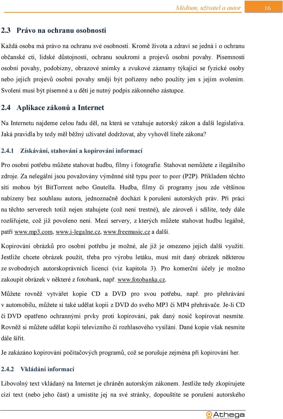 Písemnosti osobní povahy, podobizny, obrazové snímky a zvukové záznamy týkající se fyzické osoby nebo jejích projevů osobní povahy smějí být pořízeny nebo použity jen s jejím svolením.