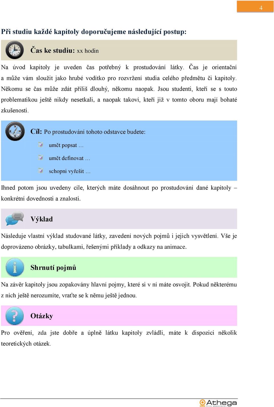 Jsou studenti, kteří se s touto problematikou ještě nikdy nesetkali, a naopak takoví, kteří již v tomto oboru mají bohaté zkušenosti.