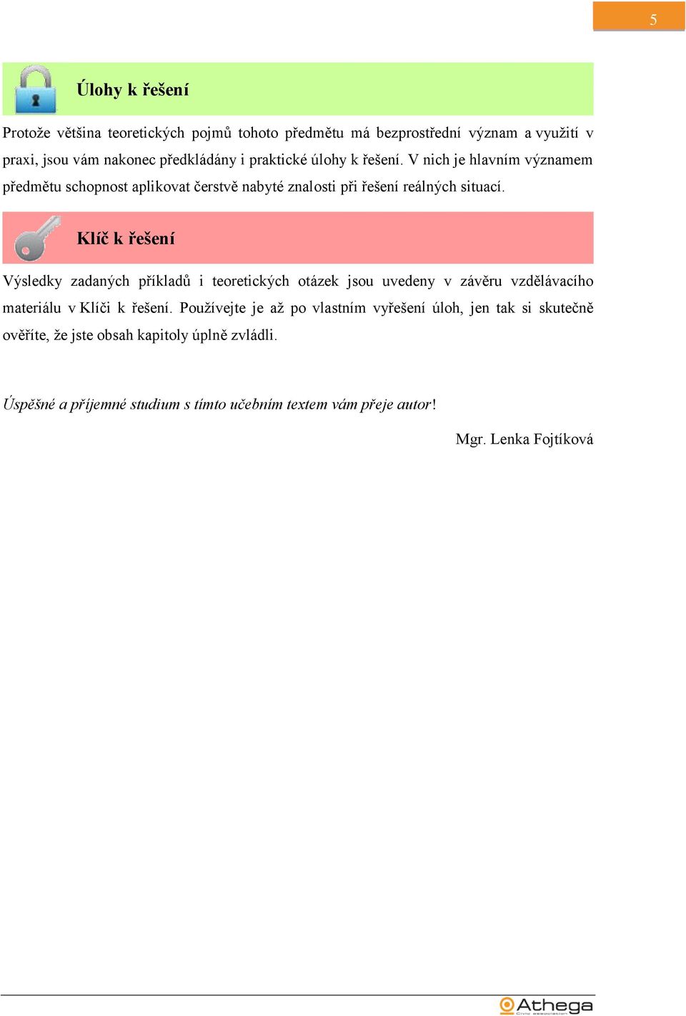 Klíč k řešení Výsledky zadaných příkladů i teoretických otázek jsou uvedeny v závěru vzdělávacího materiálu v Klíči k řešení.