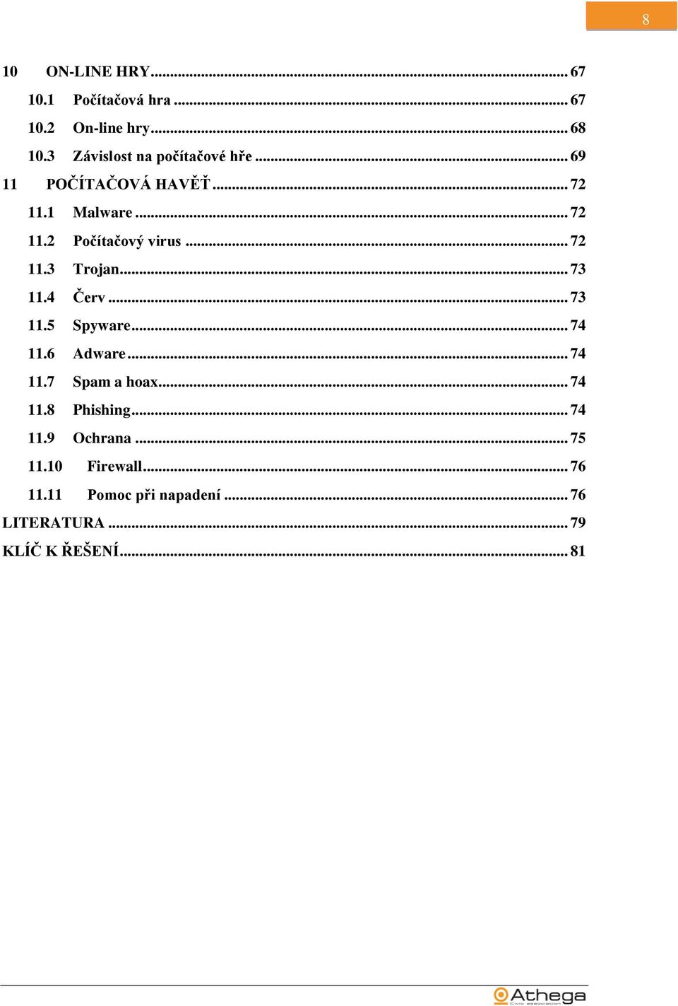 .. 72 11.3 Trojan... 73 11.4 Červ... 73 11.5 Spyware... 74 11.6 Adware... 74 11.7 Spam a hoax... 74 11.8 Phishing.