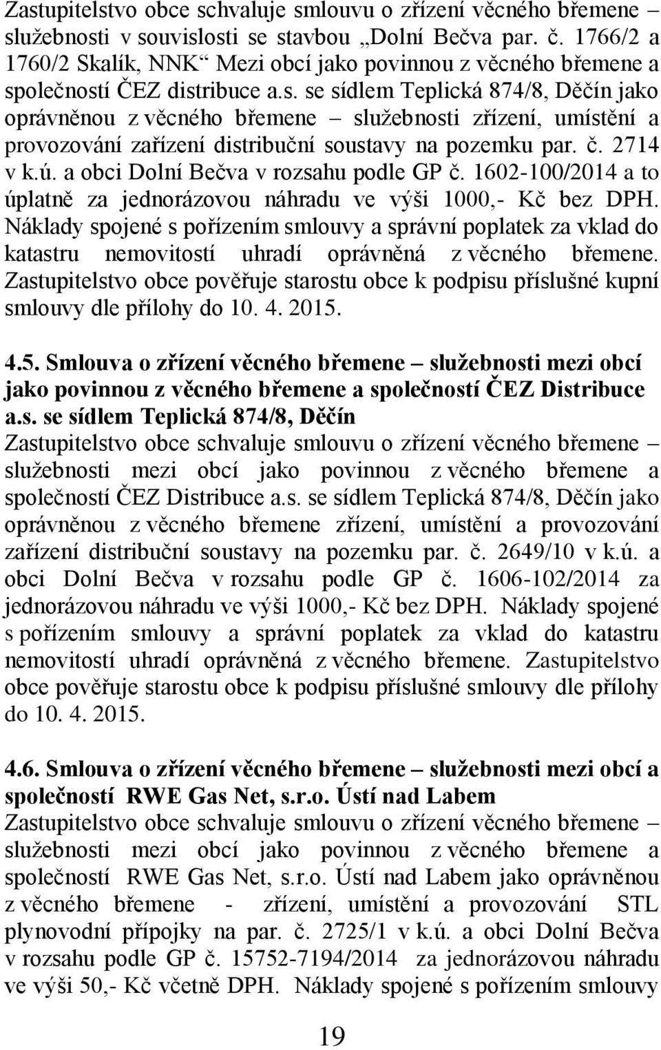 olečností ČEZ distribuce a.s. se sídlem Teplická 874/8, Děčín jako oprávněnou z věcného břemene služebnosti zřízení, umístění a provozování zařízení distribuční soustavy na pozemku par. č. 2714 v k.ú.