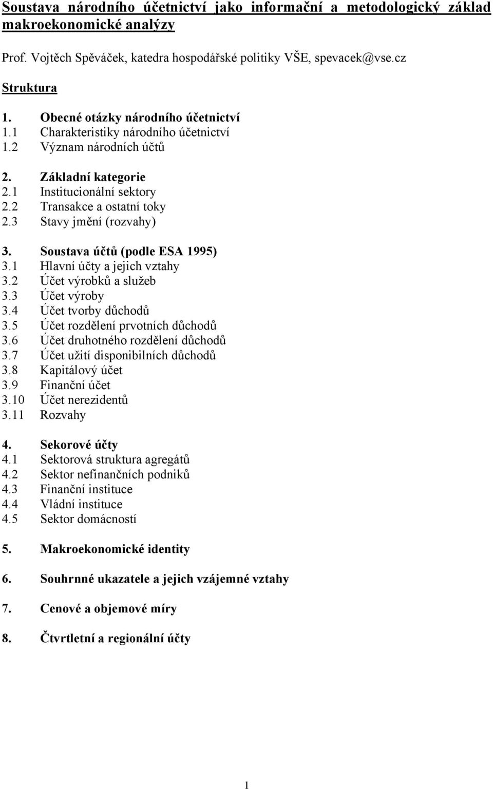 3 Stavy jmění (rozvahy) 3. Soustava účtů (podle ESA 1995) 3.1 Hlavní účty a jejich vztahy 3.2 Účet výrobků a služeb 3.3 Účet výroby 3.4 Účet tvorby důchodů 3.5 Účet rozdělení prvotních důchodů 3.
