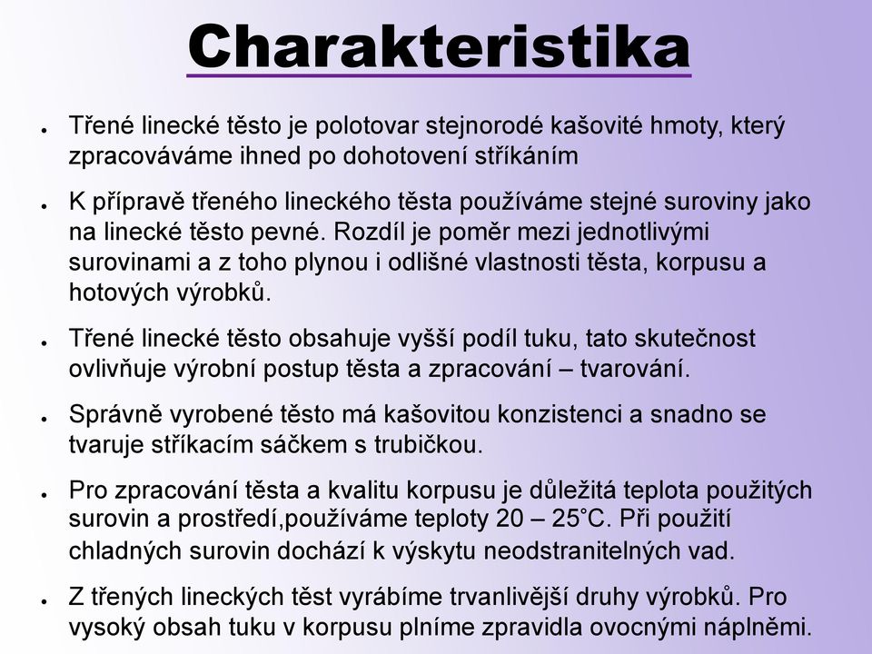 Třené linecké těsto obsahuje vyšší podíl tuku, tato skutečnost ovlivňuje výrobní postup těsta a zpracování tvarování.