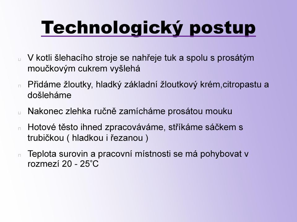 zlehka ručně zamícháme prosátou mouku Hotové těsto ihned zpracováváme, stříkáme sáčkem s