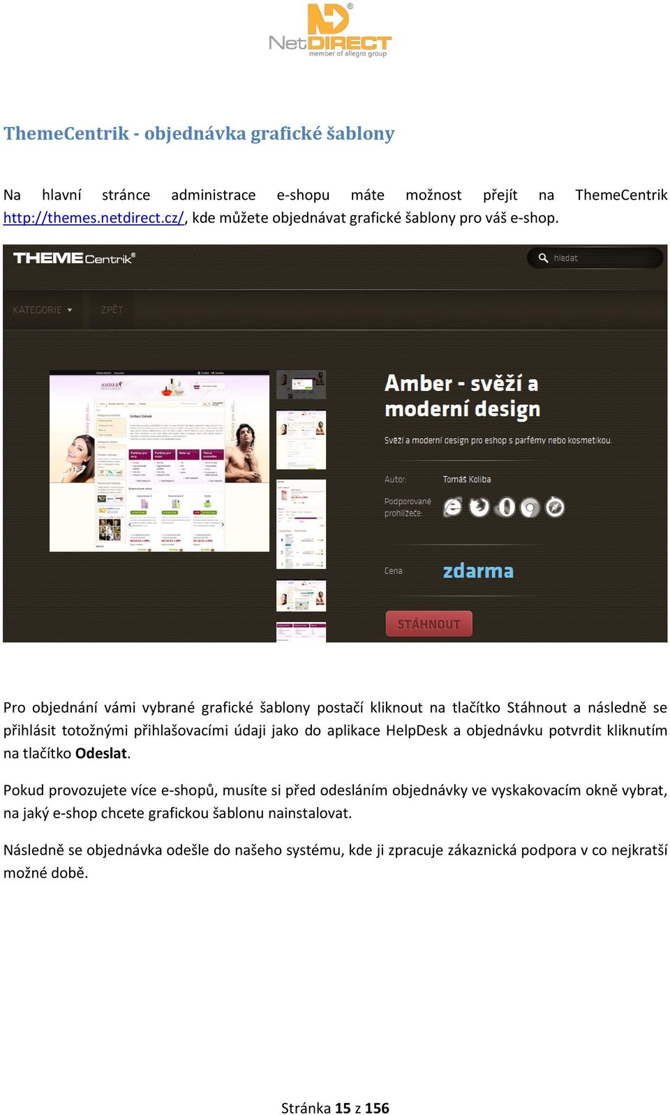 Pro objednání vámi vybrané grafické šablony postačí kliknout na tlačítko Stáhnout a následně se přihlásit totožnými přihlašovacími údaji jako do aplikace HelpDesk a