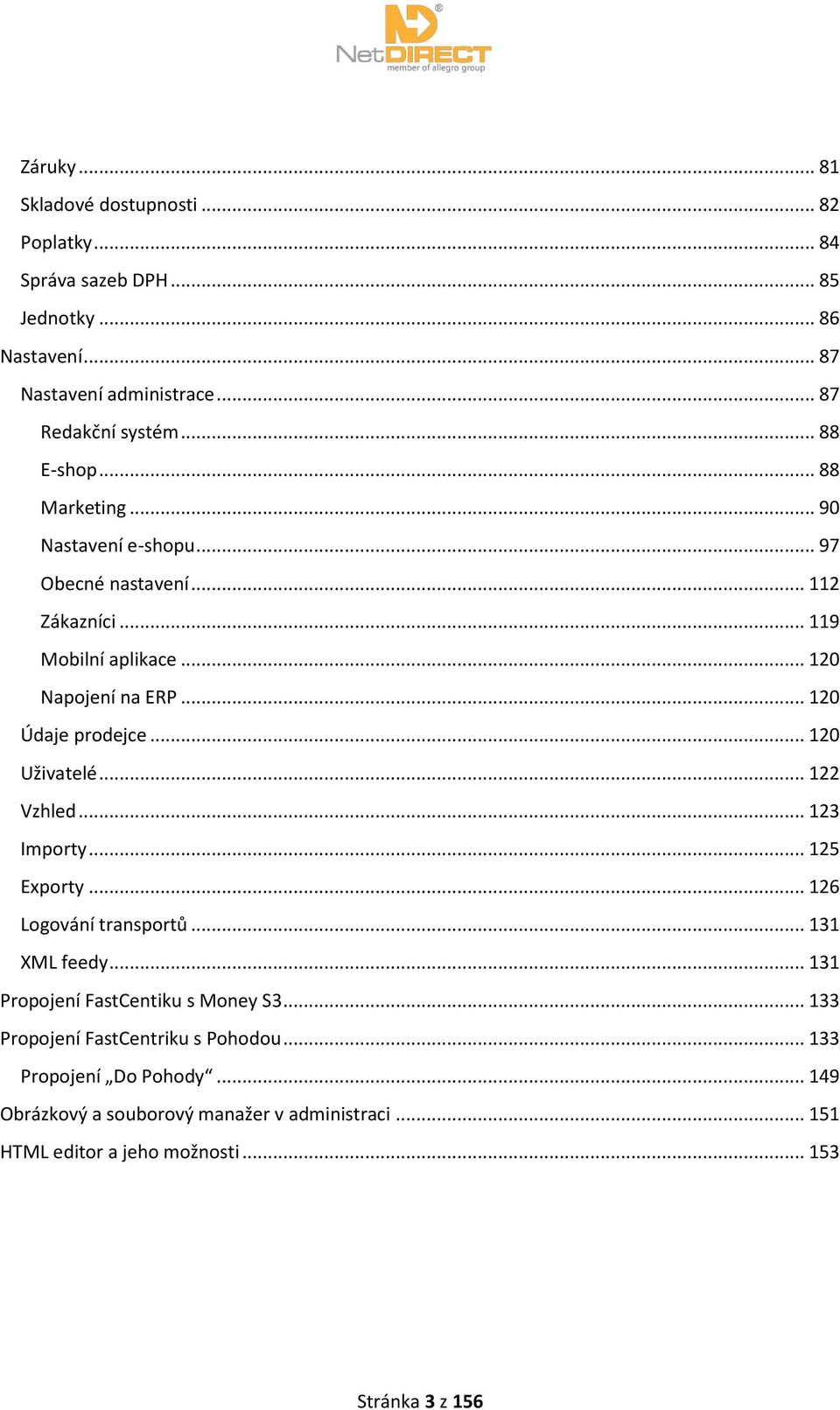 .. 120 Uživatelé... 122 Vzhled... 123 Importy... 125 Exporty... 126 Logování transportů... 131 XML feedy... 131 Propojení FastCentiku s Money S3.