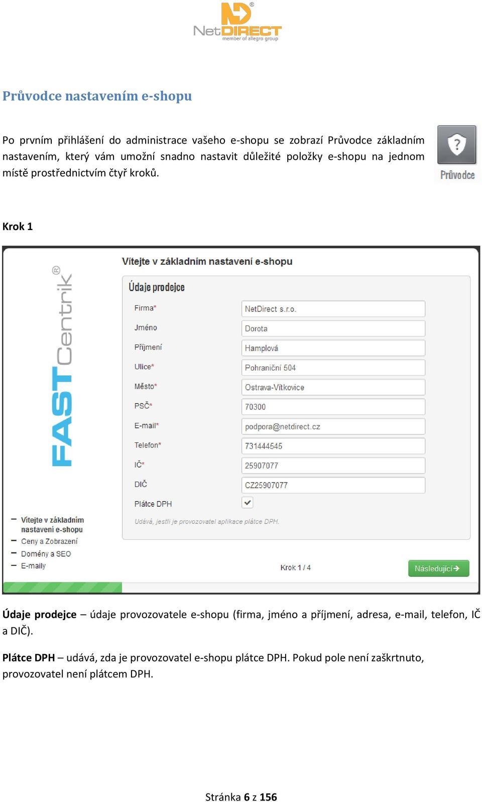 Krok 1 Údaje prodejce údaje provozovatele e-shopu (firma, jméno a příjmení, adresa, e-mail, telefon, IČ a DIČ).