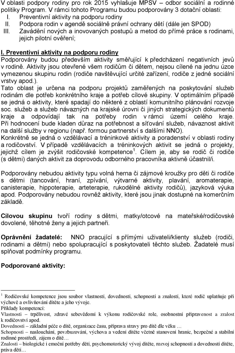 Podpora rodin v agendě sociálně právní ochrany dětí (dále jen SPOD) Zavádění nových a inovovaných postupů a metod do přímé práce s rodinami, jejich pilotní ověření; I.