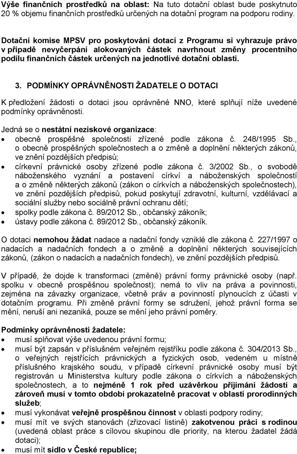 oblasti. 3. PODMÍNKY OPRÁVNĚNOSTI ŽADATELE O DOTACI K předložení žádosti o dotaci jsou oprávněné NNO, které splňují níže uvedené podmínky oprávněnosti.
