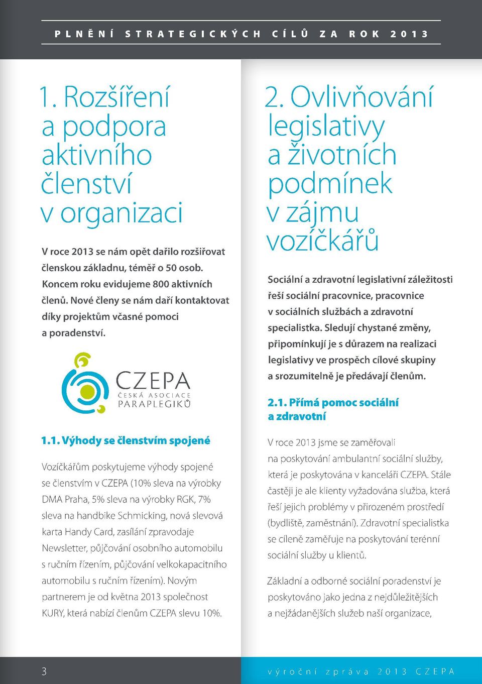 1. Výhody se členstvím spojené Vozíčkářům poskytujeme výhody spojené se členstvím v CZEPA (10% sleva na výrobky DMA Praha, 5% sleva na výrobky RGK, 7% sleva na handbike Schmicking, nová slevová karta