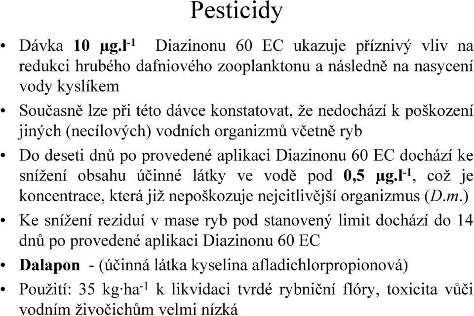 nedochází k poškození jiných (necílových) vodních organizmů včetně ryb Do deseti dnů po provedené aplikaci Diazinonu 60 EC dochází ke snížení obsahu účinné látky ve vodě pod