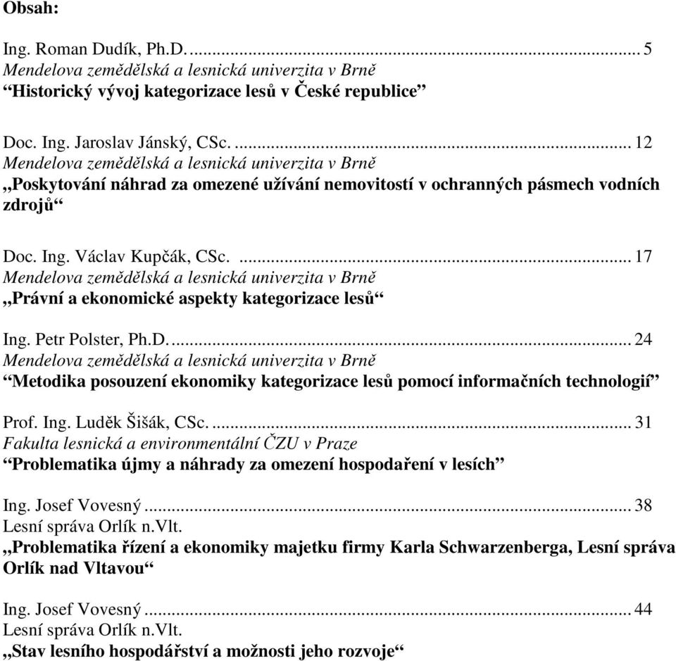 ... 17 Mendelova zemědělská a lesnická univerzita v Brně Právní a ekonomické aspekty kategorizace lesů Ing. Petr Polster, Ph.D.