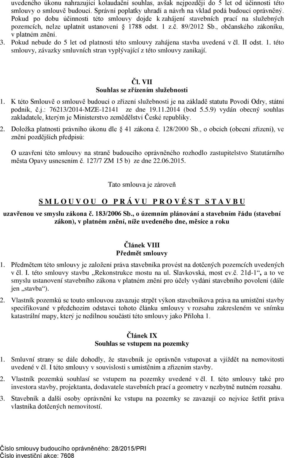 Pokud nebude do 5 let od platnosti této smlouvy zahájena stavba uvedená v čl. II odst. 1. této smlouvy, závazky smluvních stran vyplývající z této smlouvy zanikají. Čl.