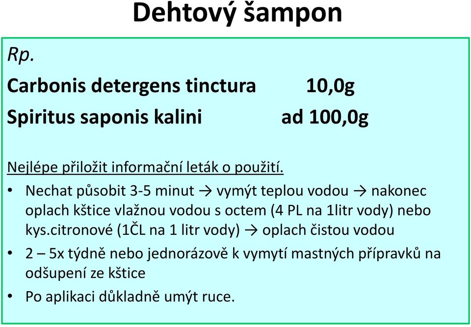 Nechat působit 3-5 minut vymýt teplou vodou nakonec oplach kštice vlažnou vodou s octem (4 PL na