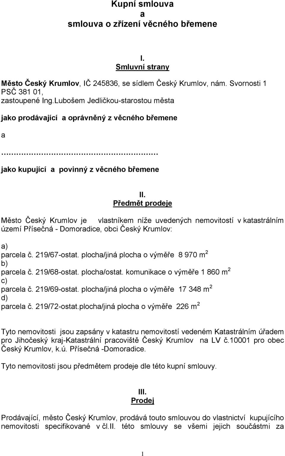 Předmět prodeje Město Český Krumlov je vlastníkem níže uvedených nemovitostí v katastrálním území Přísečná - Domoradice, obci Český Krumlov: a) parcela č. 219/67-ostat.