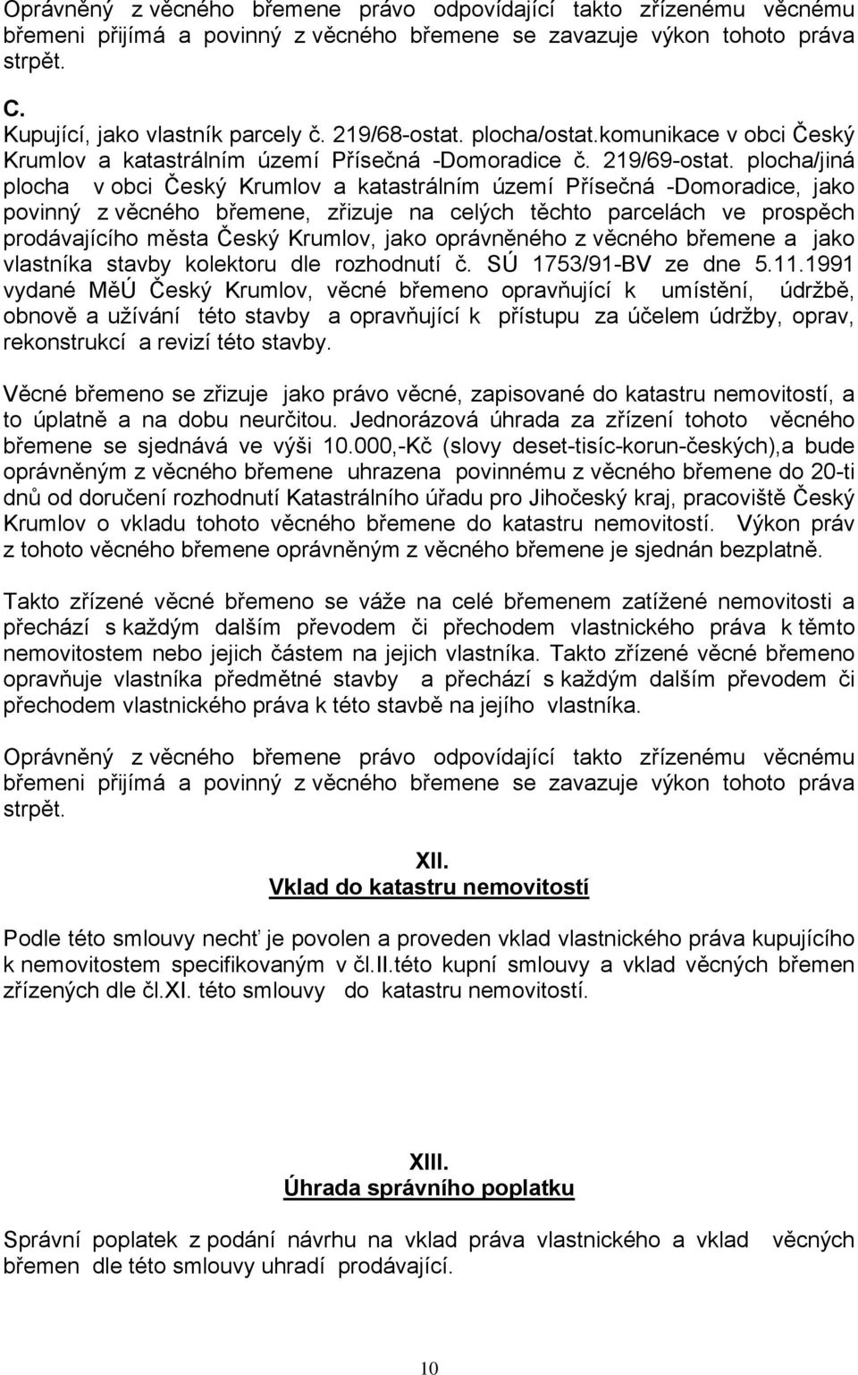 plocha/jiná plocha v obci Český Krumlov a katastrálním území Přísečná -Domoradice, jako povinný z věcného břemene, zřizuje na celých těchto parcelách ve prospěch prodávajícího města Český Krumlov,