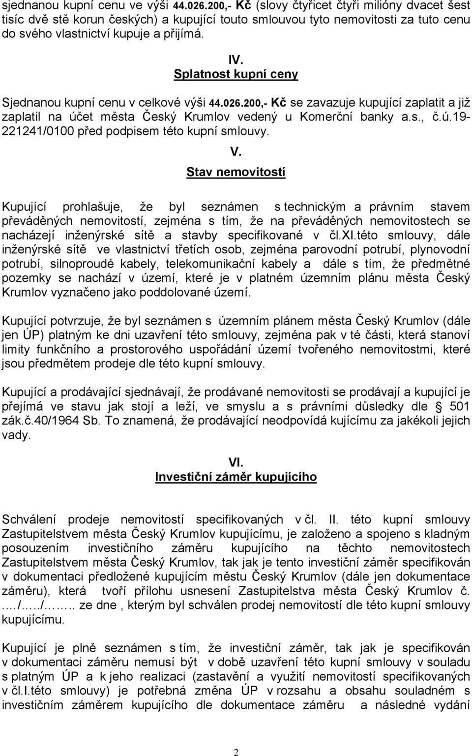 Splatnost kupní ceny Sjednanou kupní cenu v celkové výši 44.026.200,- Kč se zavazuje kupující zaplatit a již zaplatil na účet města Český Krumlov vedený u Komerční banky a.s., č.ú.19-221241/0100 před podpisem této kupní smlouvy.