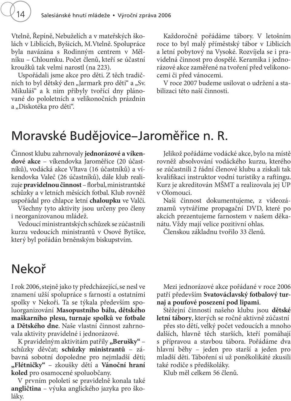 Mikuláš a k nim přibyly tvořící dny plánované do pololetních a velikonočních prázdnin a Diskotéka pro děti. Každoročně pořádáme tábory.