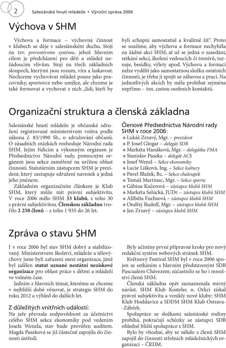 Nechceme vychovávat mládež pouze jako pracovníky, sportovce nebo umělce, ale chceme je také formovat a vychovat z nich lidi, kteří by byli schopni samostatně a kvalitně žít.