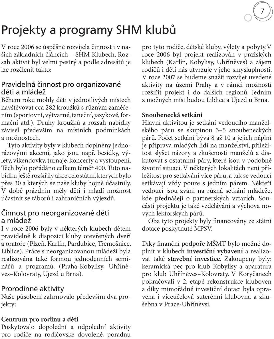 různým zaměřením (sportovní, výtvarné, taneční, jazykové, formační atd.). Druhy kroužků a rozsah nabídky závisel především na místních podmínkách a možnostech.