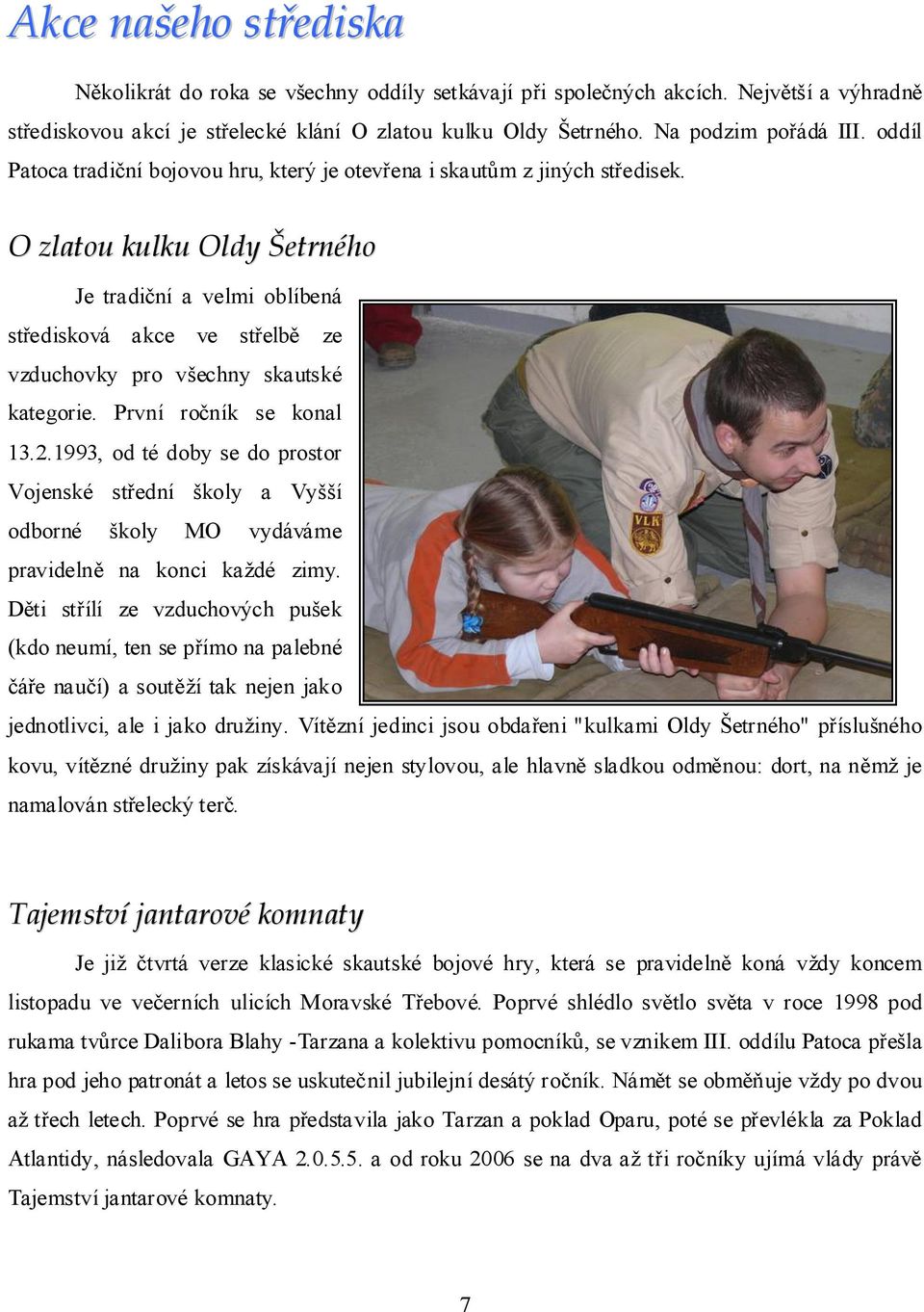 O zlatou kulku Oldy Šetrného Je tradiční a velmi oblíbená středisková akce ve střelbě ze vzduchovky pro všechny skautské kategorie. První ročník se konal 13.2.