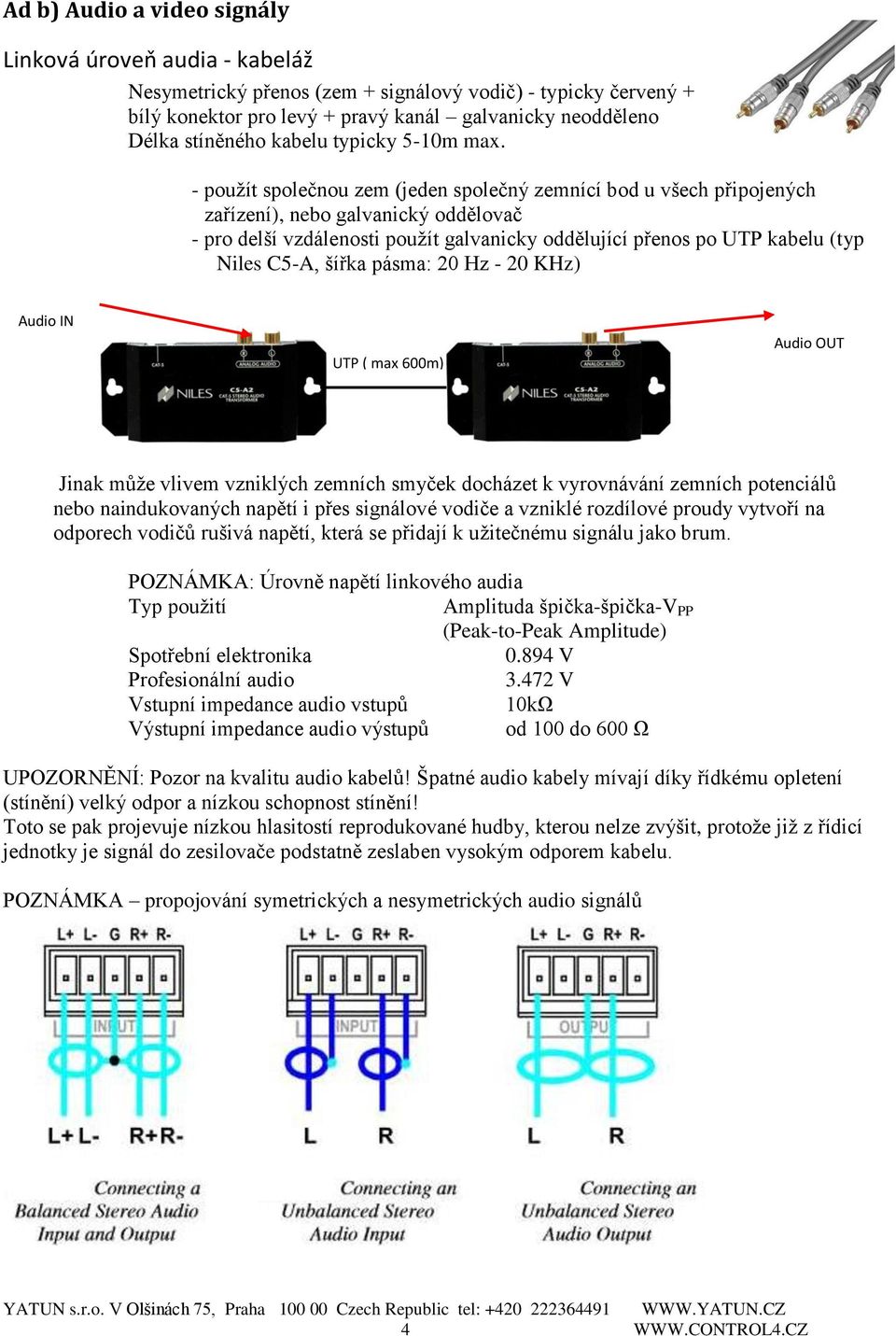 - použít společnou zem (jeden společný zemnící bod u všech připojených zařízení), nebo galvanický oddělovač - pro delší vzdálenosti použít galvanicky oddělující přenos po UTP kabelu (typ Niles C5-A,