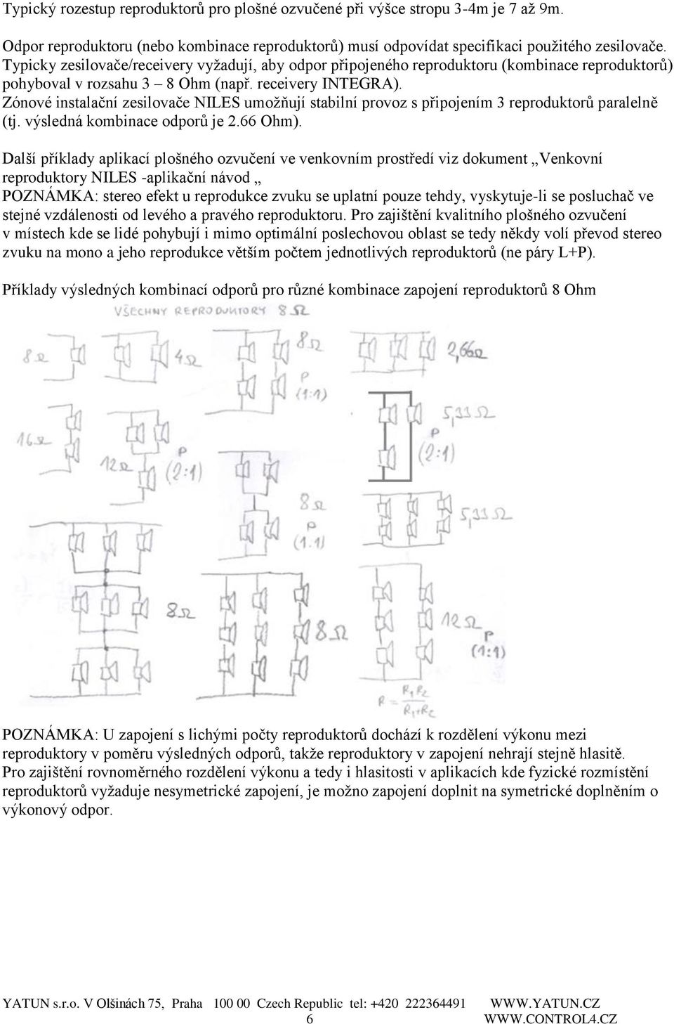 Zónové instalační zesilovače NILES umožňují stabilní provoz s připojením 3 reproduktorů paralelně (tj. výsledná kombinace odporů je 2.66 Ohm).