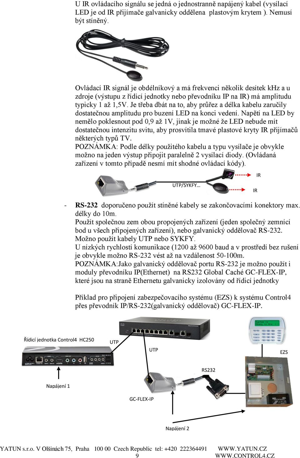 Je třeba dbát na to, aby průřez a délka kabelu zaručily dostatečnou amplitudu pro buzení LED na konci vedení.