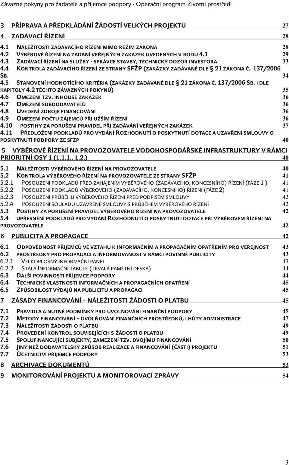 5 STANOVENÍ HODNOTÍCÍHO KRITÉRIA (ZAKÁZKY ZADÁVANÉ DLE 21 ZÁKONA Č. 137/2006 SB. I DLE KAPITOLY 4.2 TĚCHTO ZÁVAZNÝCH POKYNŮ) 35 4.6 OMEZENÍ TZV. INHOUSE ZAKÁZEK 36 4.7 OMEZENÍ SUBDODAVATELŮ 36 4.