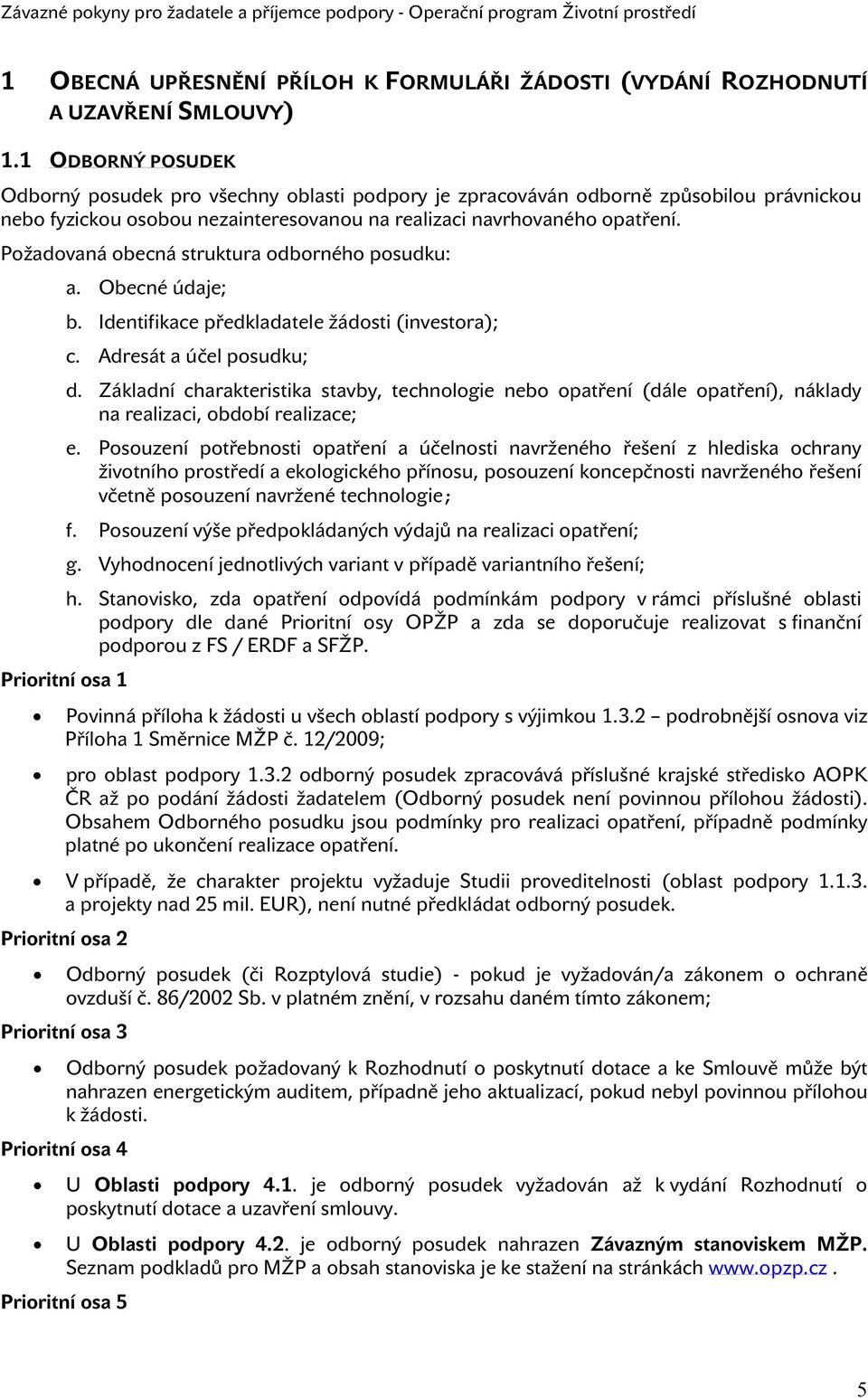 Požadovaná obecná struktura odborného posudku: a. Obecné údaje; b. Identifikace předkladatele žádosti (investora); c. Adresát a účel posudku; d.