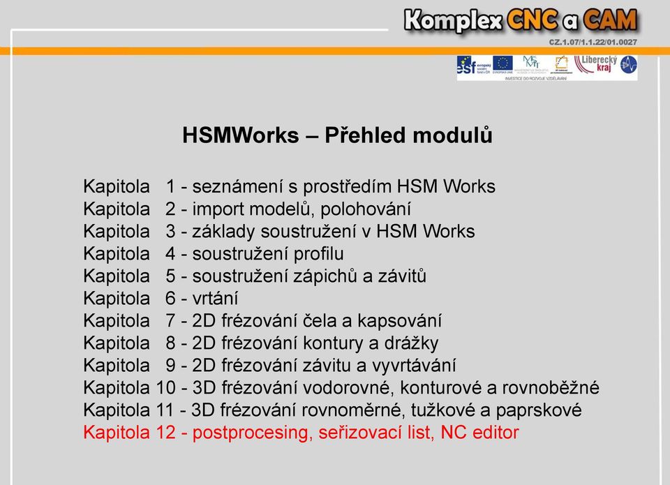 frézování čela a kapsování Kapitola 8-2D frézování kontury a drážky Kapitola 9-2D frézování závitu a vyvrtávání Kapitola 10-3D frézování