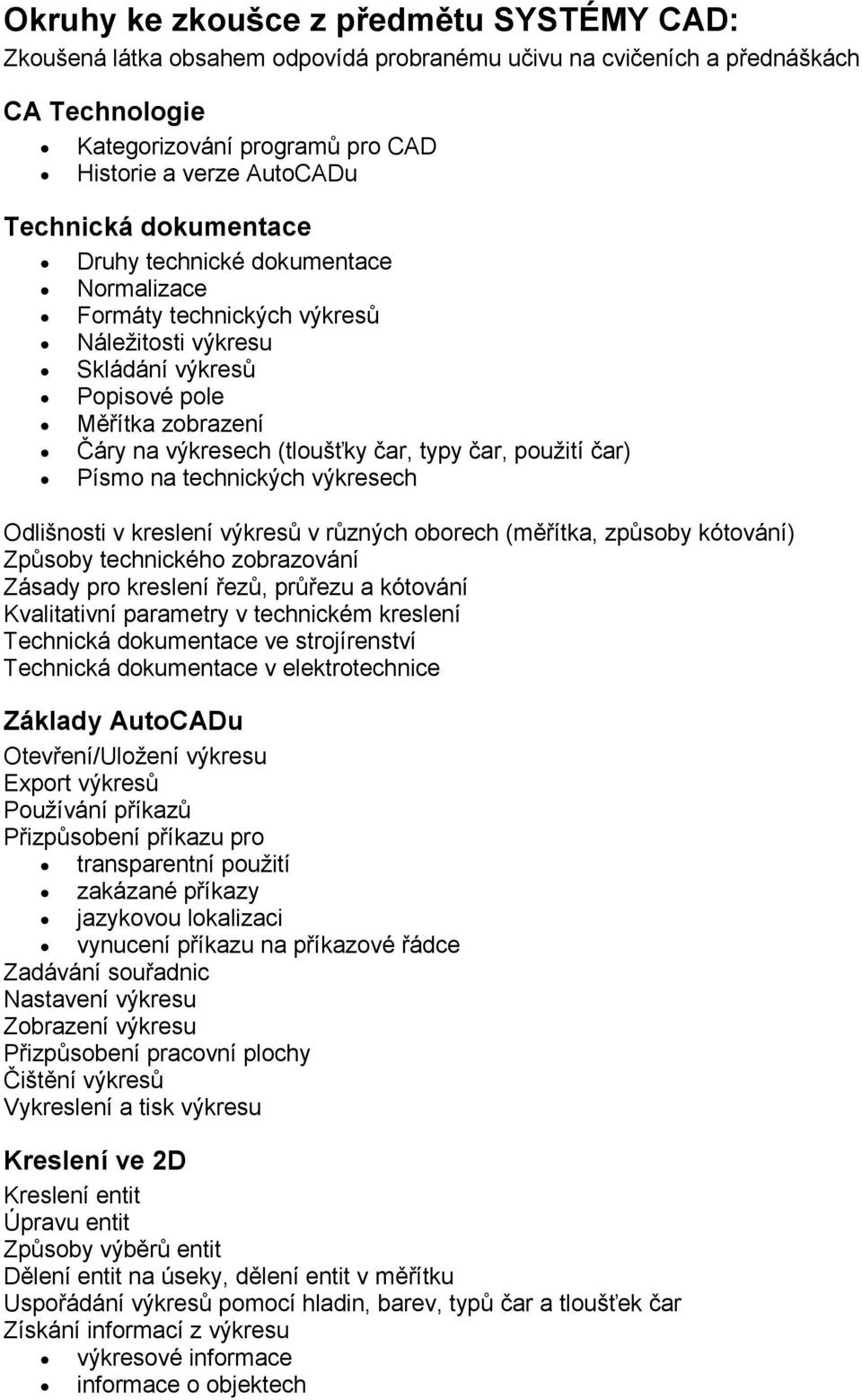 čar, použití čar) Písmo na technických výkresech Odlišnosti v kreslení výkresů v různých oborech (měřítka, způsoby kótování) Způsoby technického zobrazování Zásady pro kreslení řezů, průřezu a