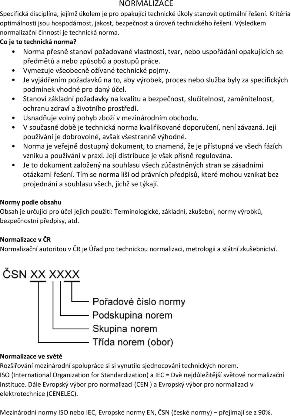 Vymezuje všeobecně ožívané technické pojmy. Je vyjádřením požadavků na to, aby výrobek, proces nebo služba byly za specifických podmínek vhodné pro daný účel.