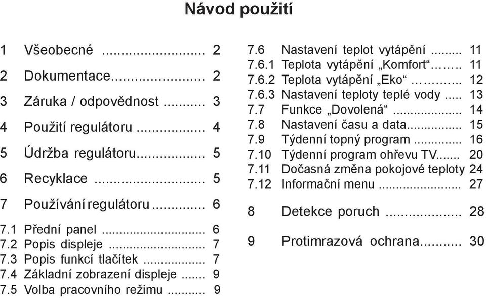 .. 11 7.6.1 Teplota vytápění Komfort.. 11 7.6.2 Teplota vytápění Eko.... 12 7.6.3 Nastavení teploty teplé vody... 13 7.7 Funkce Dovolená... 14 7.8 Nastavení času a data... 15 7.