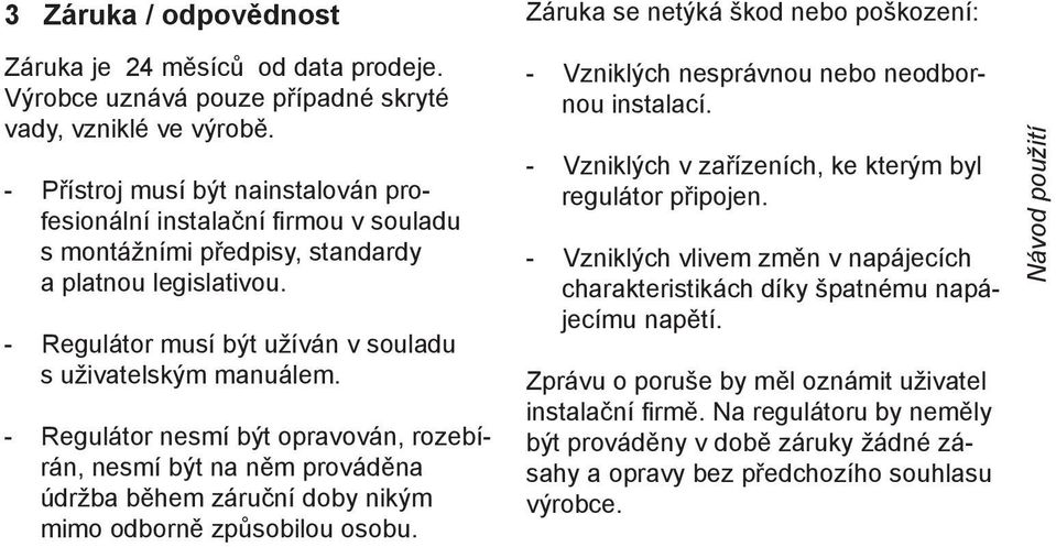 - Regulátor nesmí být opravován, rozebírán, nesmí být na něm prováděna údržba během záruční doby nikým mimo odborně způsobilou osobu.