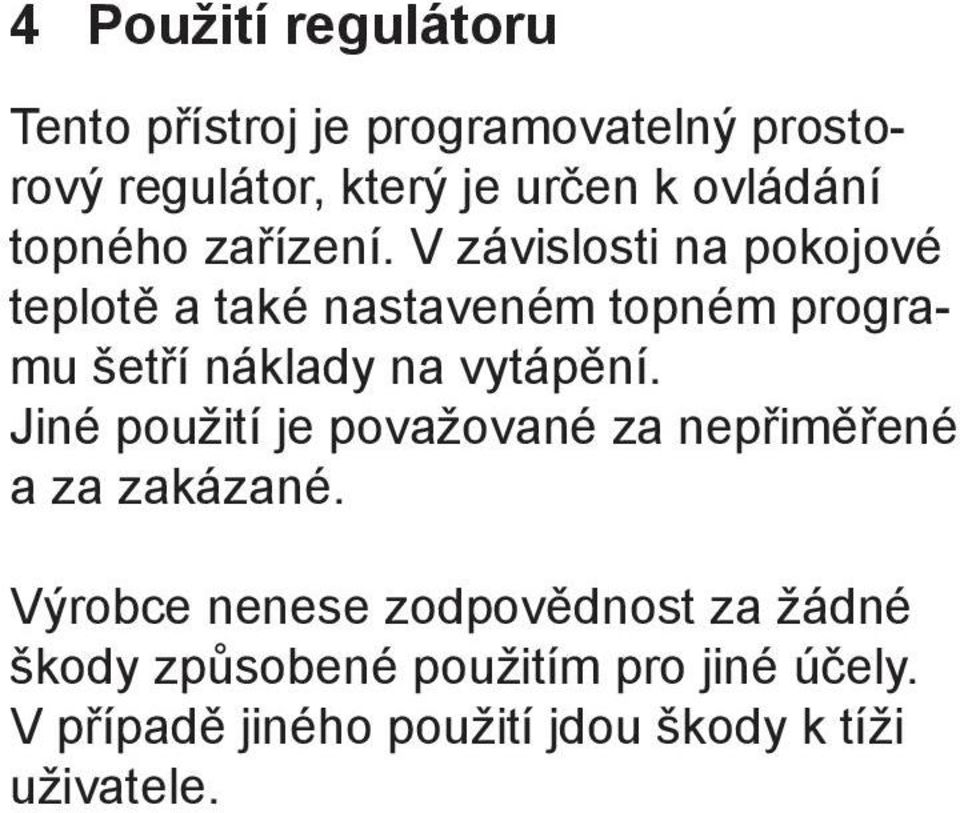 V závislosti na pokojové teplotě a také nastaveném topném programu šetří náklady na vytápění.