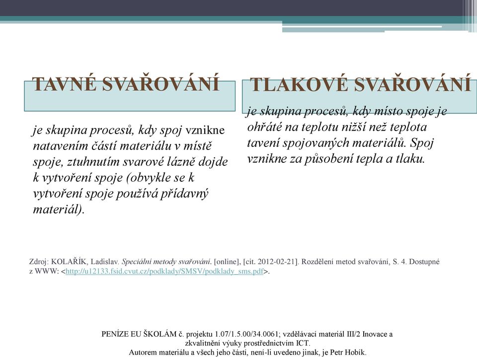 svarové lázně dojde k vytvoření spoje (obvykle se k vytvoření spoje používá přídavný materiál).