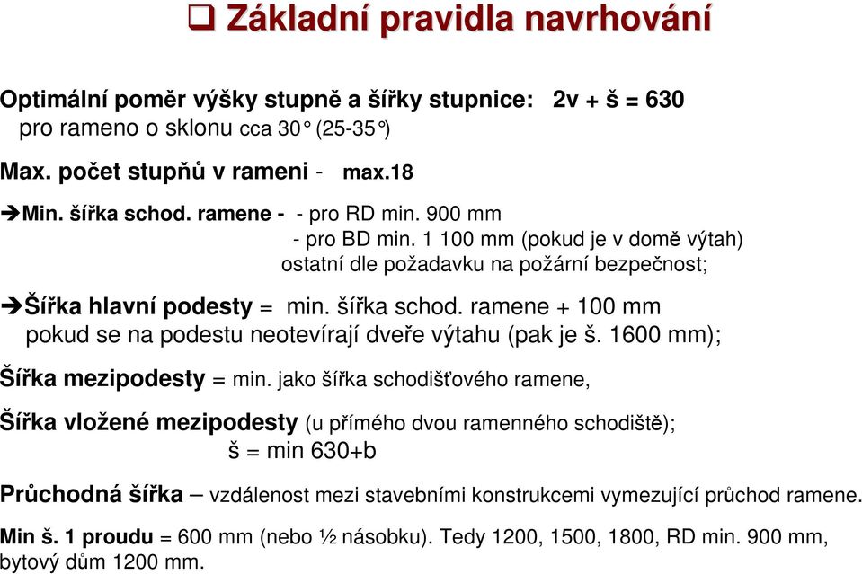 ramene + 100 mm pokud se na podestu neotevírají dveře výtahu (pak je š. 1600 mm); Šířka mezipodesty = min.