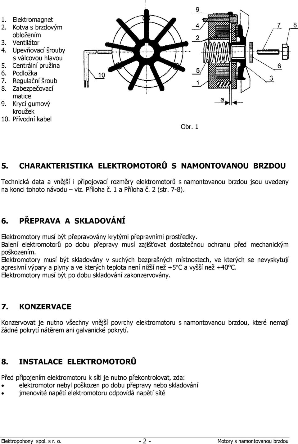 CHARAKTERISTIKA ELEKTROMOTORŮ S NAMONTOVANOU BRZDOU Technická data a vnější i připojovací rozměry elektromotorů s namontovanou brzdou jsou uvedeny na konci tohoto návodu viz. Příloha č. 1 a Příloha č.