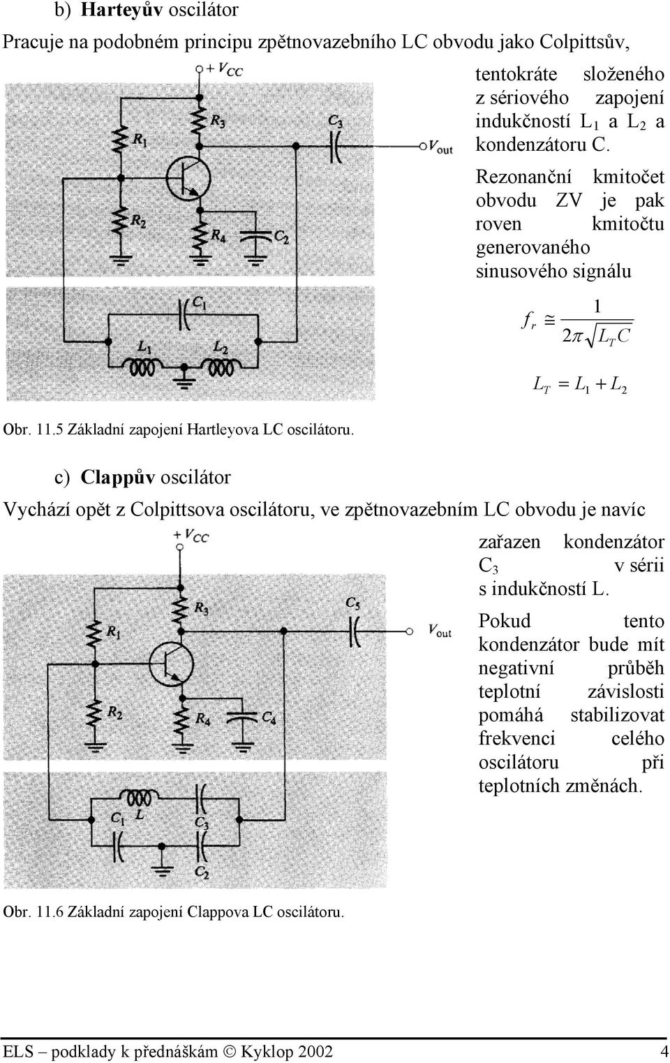 c) Clappův oscilátor Vychází opět z Colpittsova oscilátoru, ve zpětnovazebním LC obvodu je navíc zařazen kondenzátor C 3 v sérii s indukčností L.