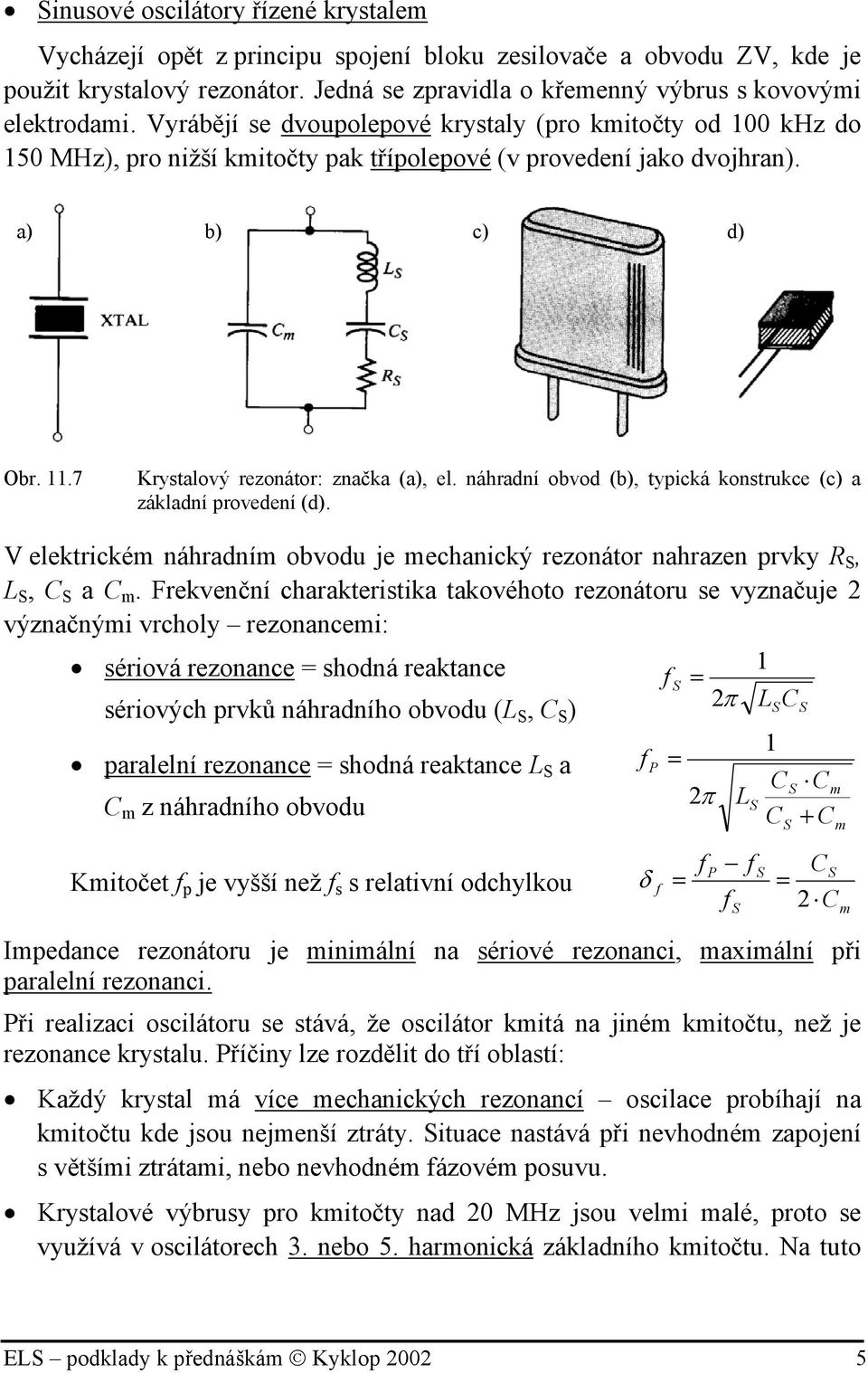 náhradní obvod (b), typická konstrukce (c) a základní provedení (d). V elektrickém náhradním obvodu je mechanický rezonátor nahrazen prvky R S, L S, C S a C m.