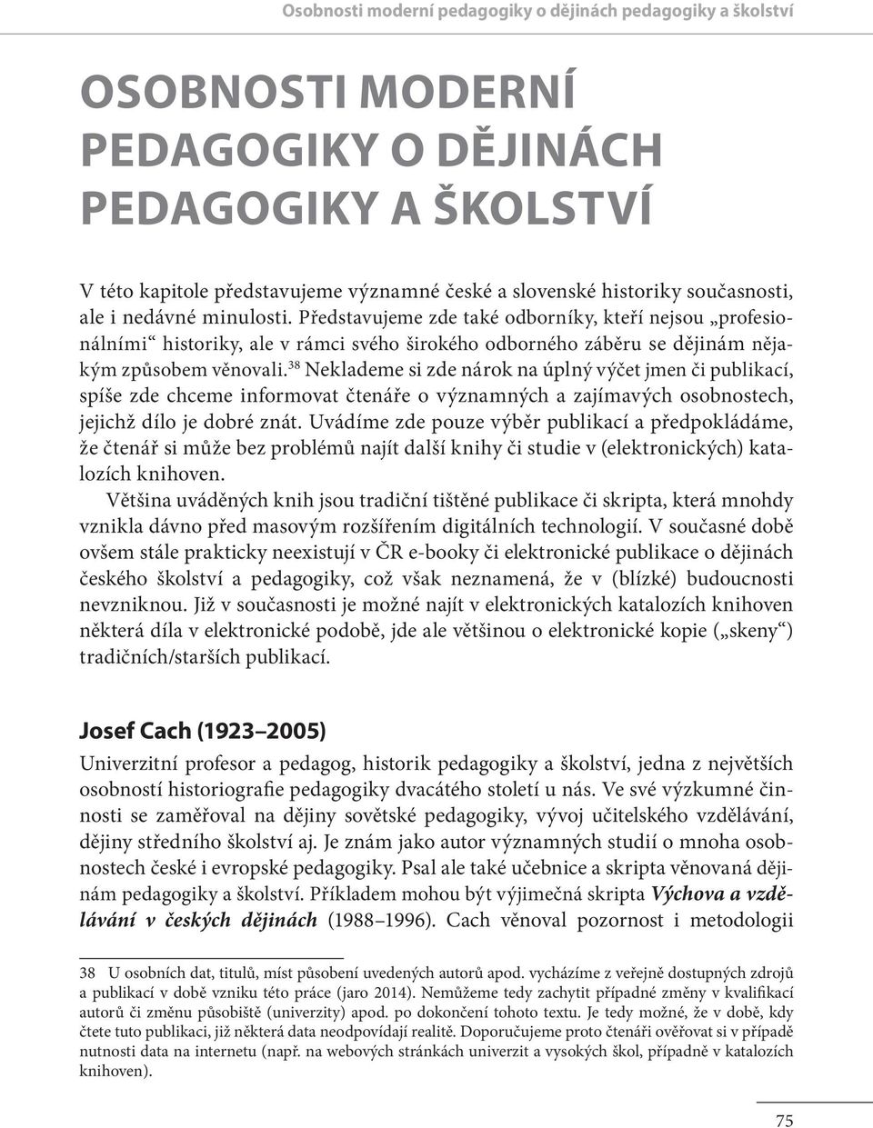 38 Neklademe si zde nárok na úplný výčet jmen či publikací, spíše zde chceme informovat čtenáře o významných a zajímavých osobnostech, jejichž dílo je dobré znát.