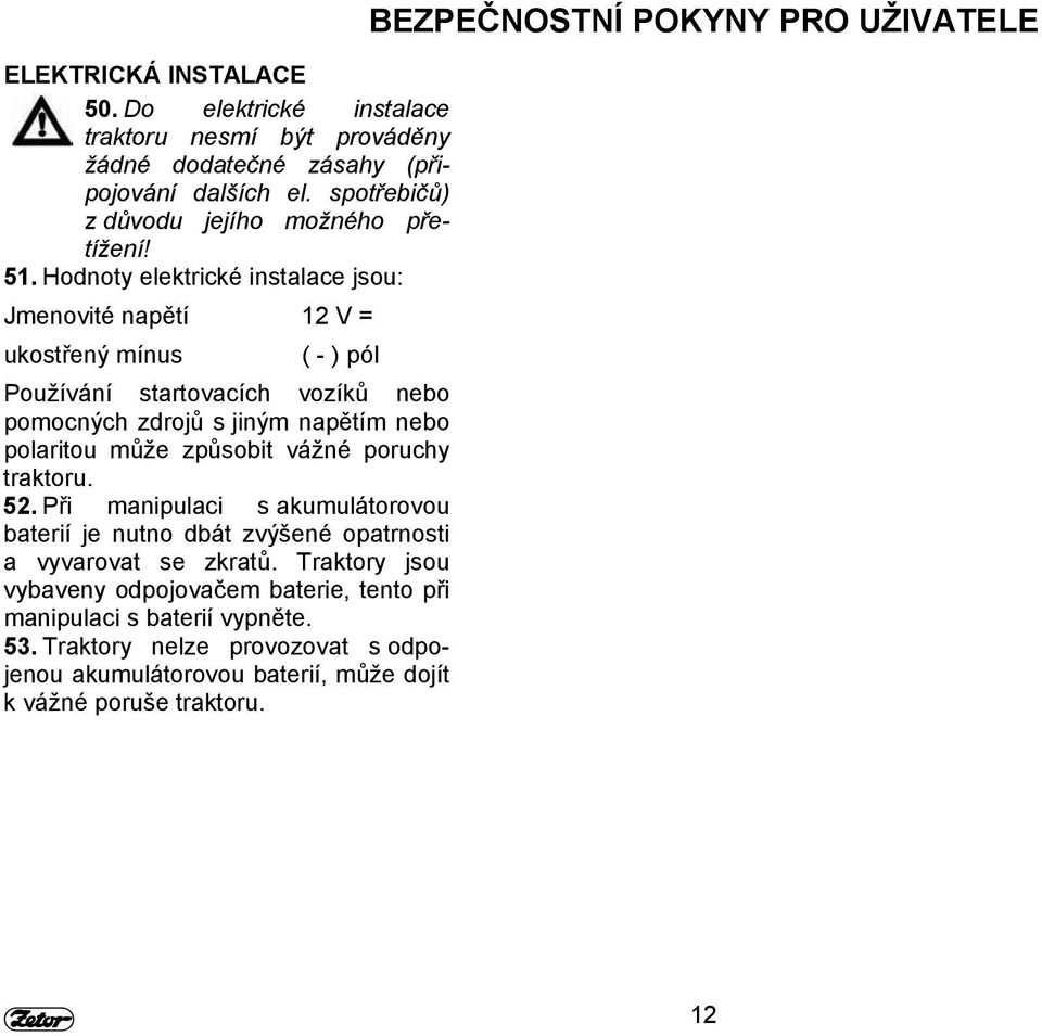 způsobit vážné poruchy traktoru. 52. Při manipulaci s akumulátorovou baterií je nutno dbát zvýšené opatrnosti a vyvarovat se zkratů.