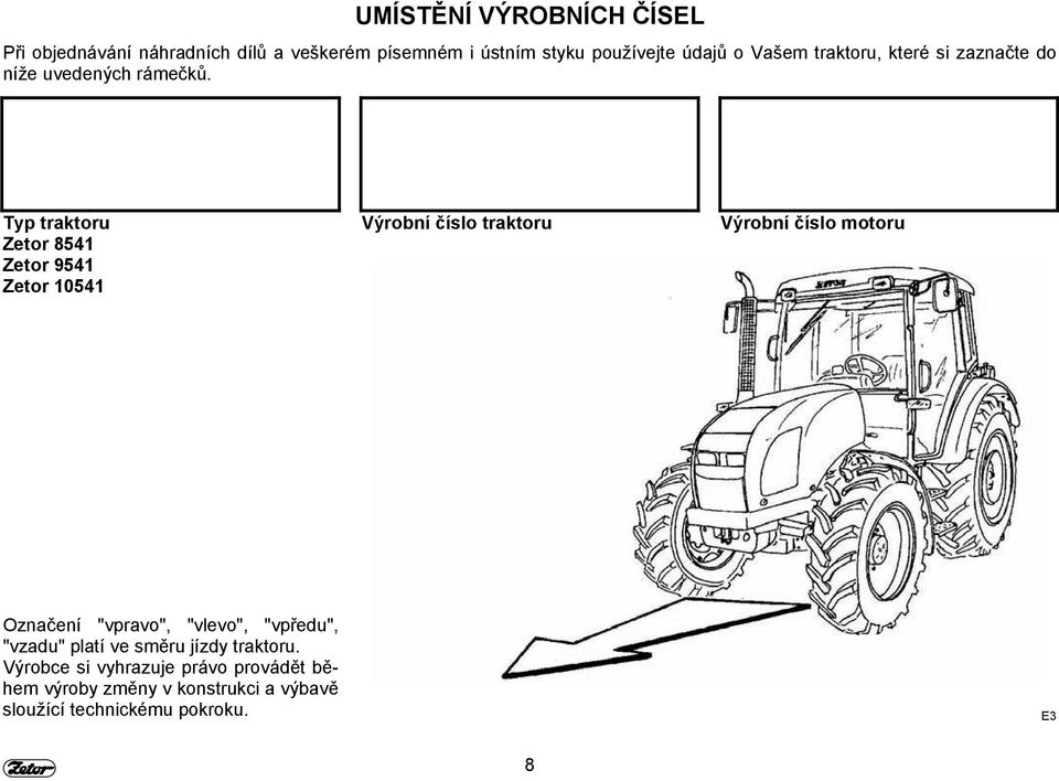 Typ traktoru Zetor 8541 Zetor 9541 Zetor 10541 Výrobní číslo traktoru Výrobní číslo motoru Označení "vpravo",