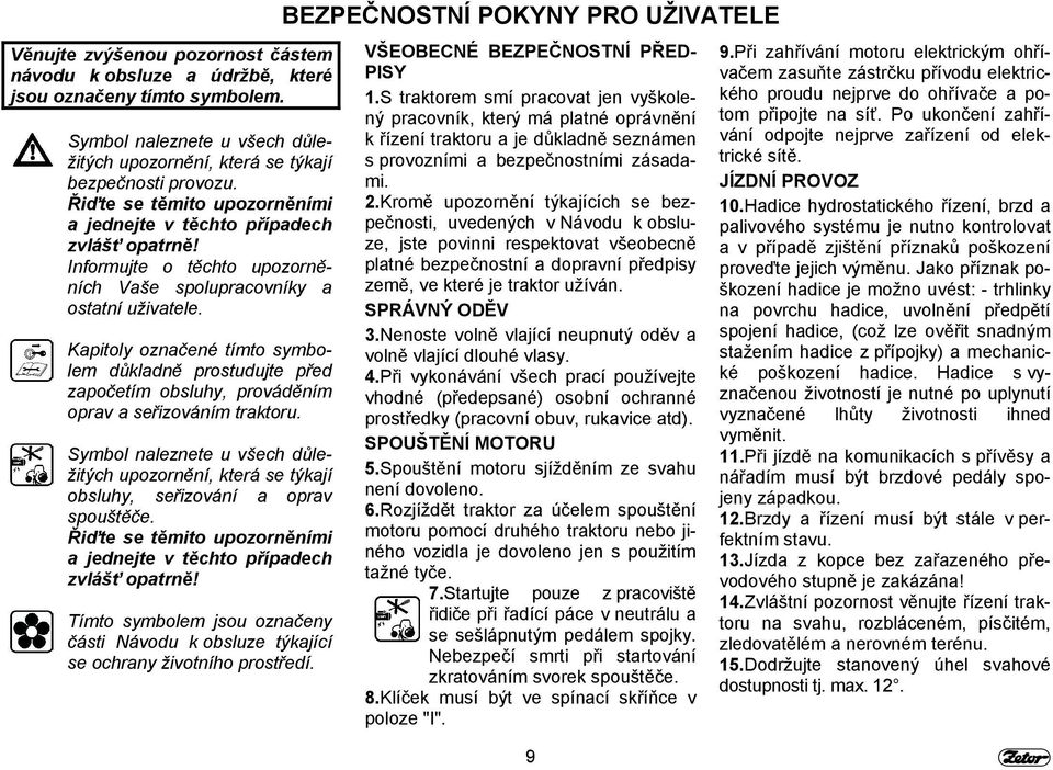 Kapitoly označené tímto symbolem důkladně prostudujte před započetím obsluhy, prováděním oprav a seřizováním traktoru.