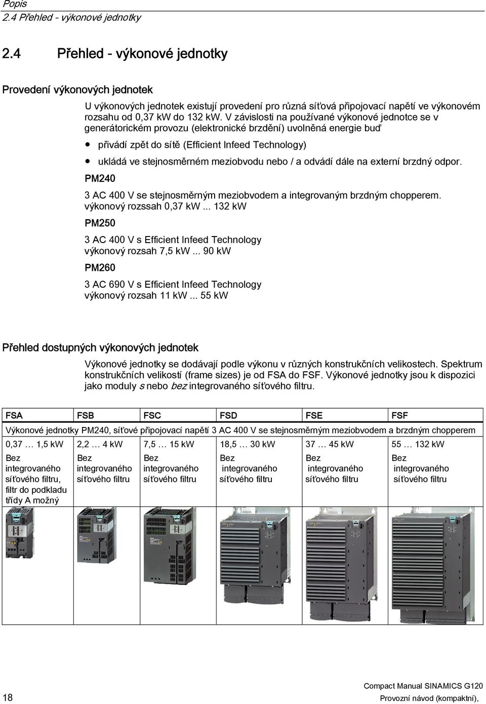 V závislosti na používané výkonové jednotce se v generátorickém provozu (elektronické brzdění) uvolněná energie buď přivádí zpět do sítě (Efficient Infeed Technology) ukládá ve stejnosměrném