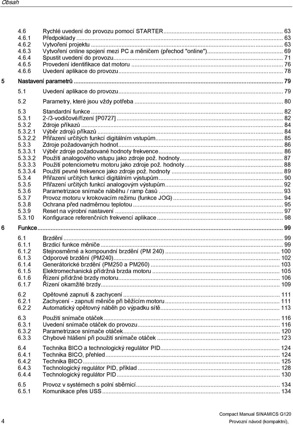 .. 80 5.3 Standardní funkce... 82 5.3.1 2-/3-vodičové/řízení [P0727]... 82 5.3.2 Zdroje příkazů... 84 5.3.2.1 Výběr zdrojů příkazů... 84 5.3.2.2 Přiřazení určitých funkcí digitálním vstupům... 85 5.3.3 Zdroje požadovaných hodnot.