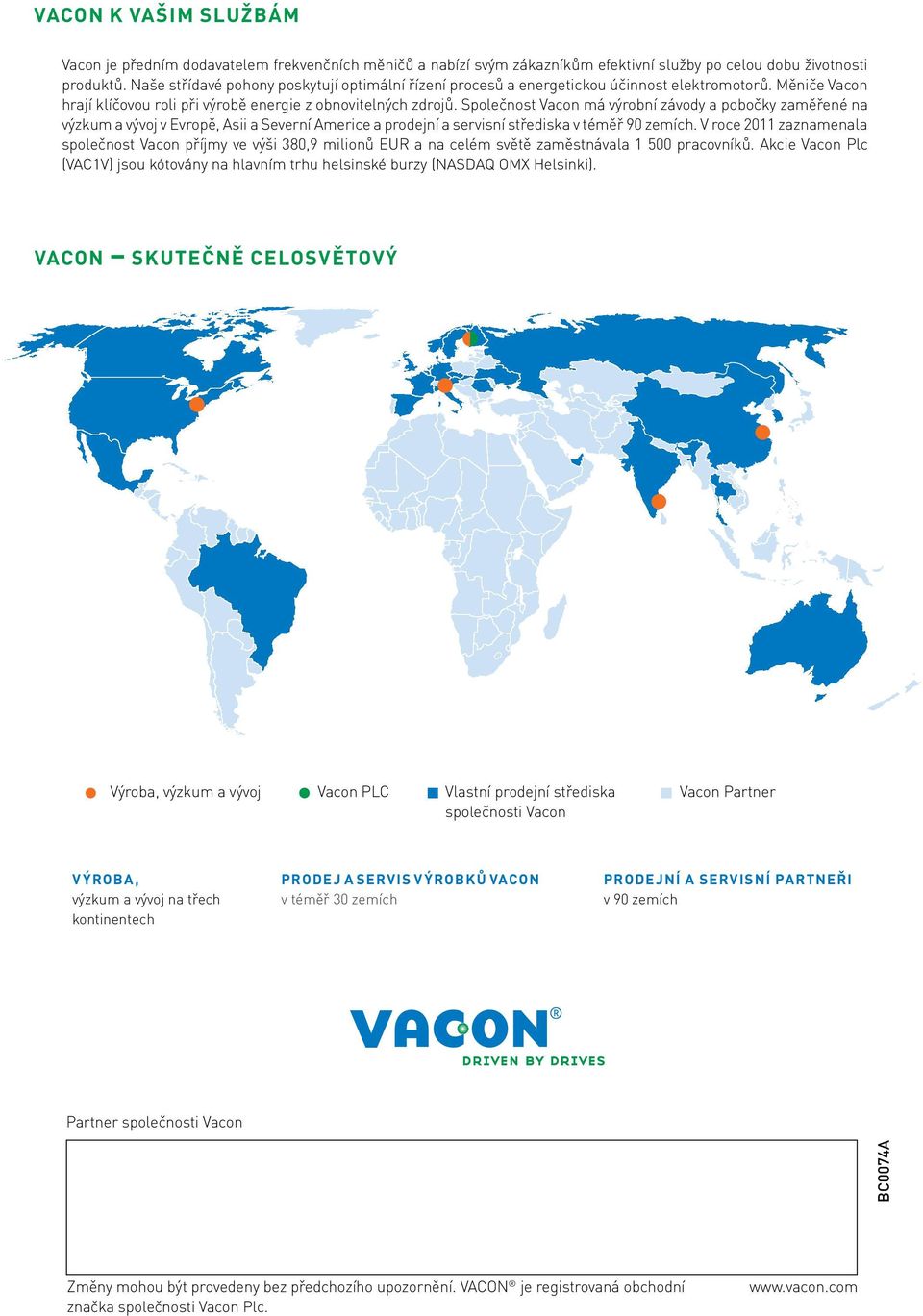 Společnost Vacon má výrobní závody a pobočky zaměřené na výzkum a vývoj v Evropě, Asii a Severní Americe a prodejní a servisní střediska v téměř 90 zemích.